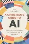 A Christian's Guide to AI - 12 Biblical Answers to the Questions We're All Asking